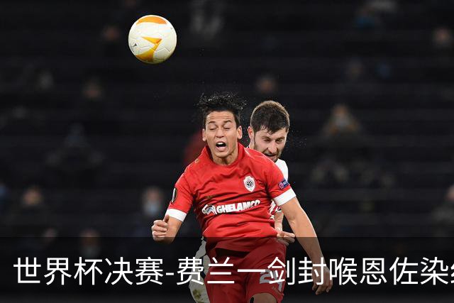 世界杯决赛-费兰一剑封喉恩佐染红 西班牙1-0阿根廷夺冠