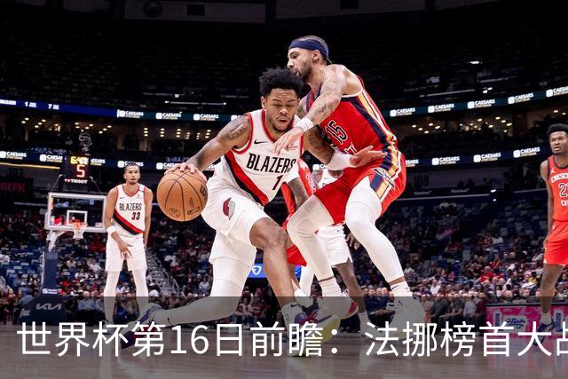 世界杯第16日前瞻：法挪榜首大战又见马宁身影 关注亚洲三队命运