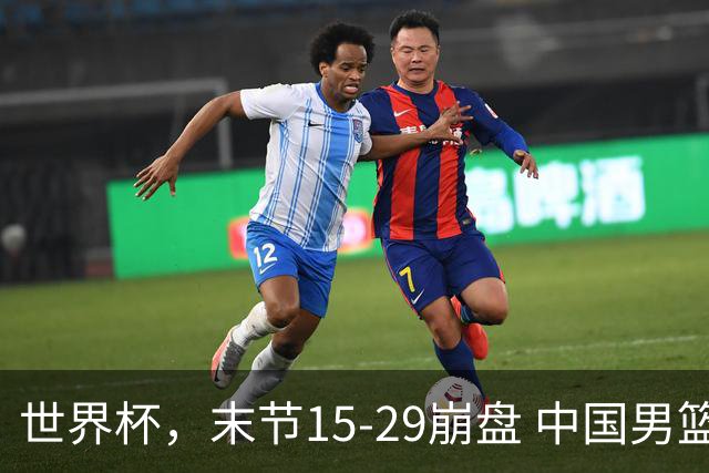 世界杯，末节15-29崩盘 中国男篮被逆转 篮板47-71输太多了 1人8中0
