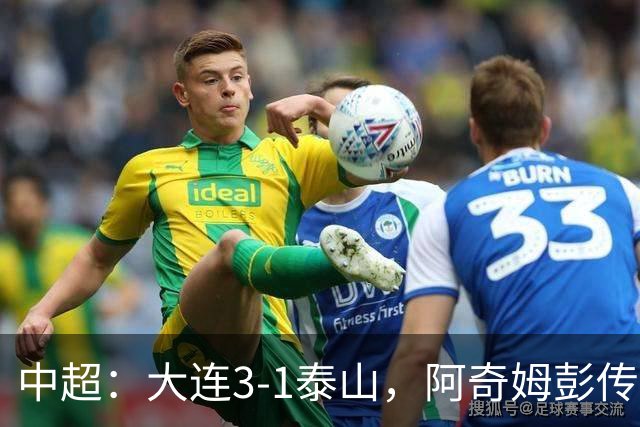 中超：大连3-1泰山，阿奇姆彭传射，马莱莱破门