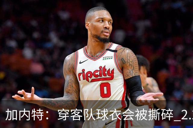 加内特：穿客队球衣会被撕碎 2.29米的文班在纽约将寸步难行
