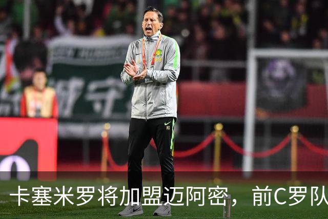 卡塞米罗将加盟迈阿密，前C罗队友携手梅西，曼联补位或需1亿欧