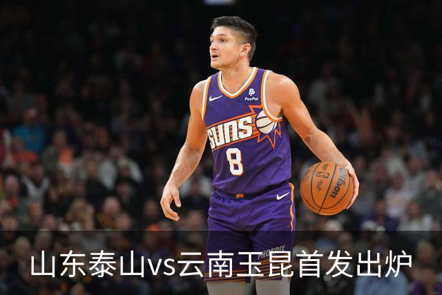 山东泰山vs云南玉昆首发出炉
