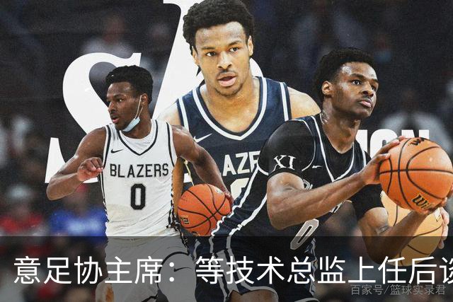 意足协主席：等技术总监上任后谈国家队新主帅，一切在一周内确定