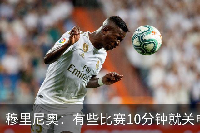 穆里尼奥：有些比赛10分钟就关电视 淘汰赛会认真的看