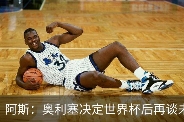 阿斯：奥利塞决定世界杯后再谈未来，皇马巴黎英超都在密切关注