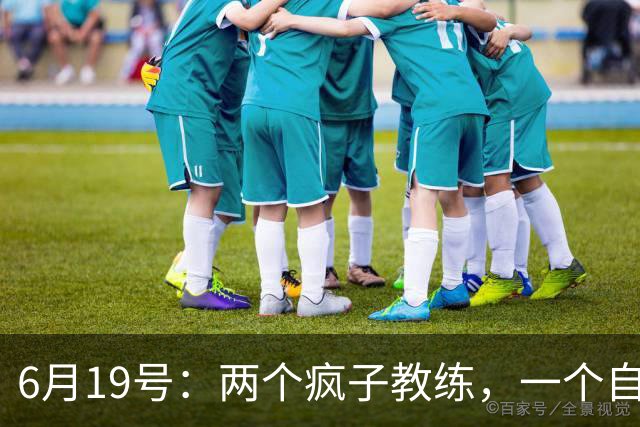 6月19号：两个疯子教练，一个自掏5800万，一个辞职扎根煤渣地，他们正在悄悄改变中国足球